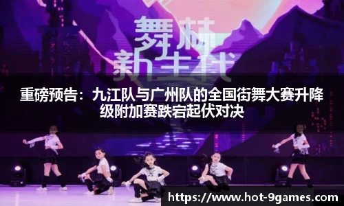 重磅预告：九江队与广州队的全国街舞大赛升降级附加赛跌宕起伏对决